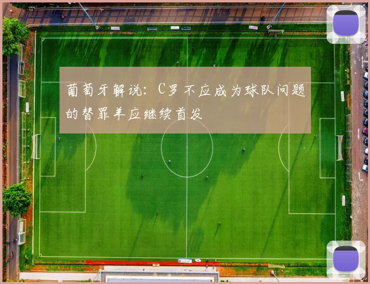 葡萄牙解说：C罗不应成为球队问题的替罪羊应继续首发